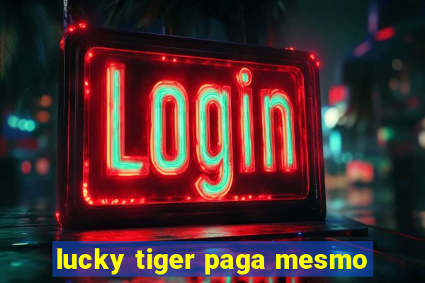 lucky tiger paga mesmo